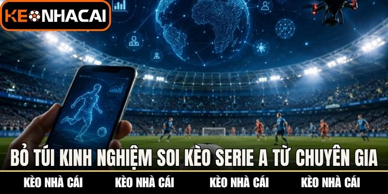 Bỏ túi kinh nghiệm soi kèo Serie A hiệu quả từ chuyên gia